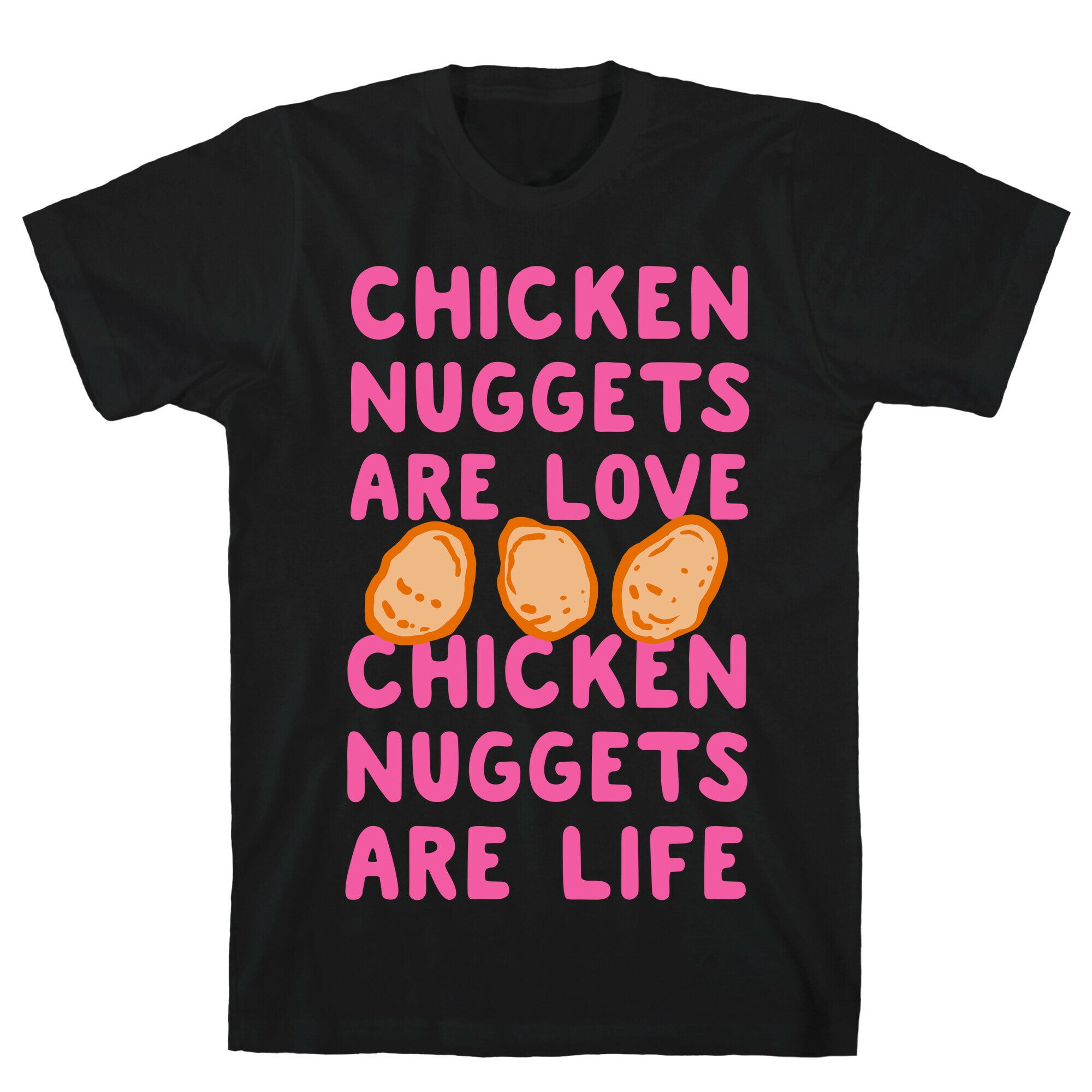 Chicken Nuggets Are Love. Chicken Nuggets Are Life. T-Shirt